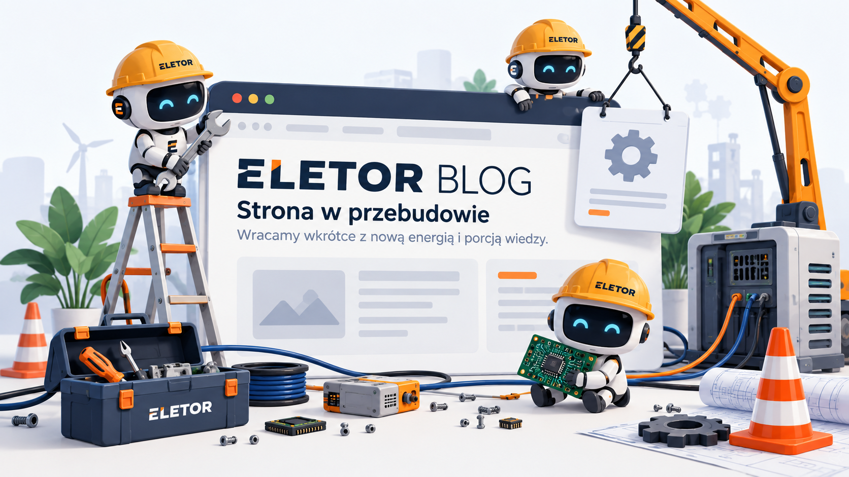 ELETOR Blog w przebudowie – roboty techniczne pracujące nad nową wersją strony